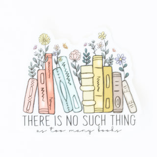 There is No Such Thing as Too Many Books Sticker