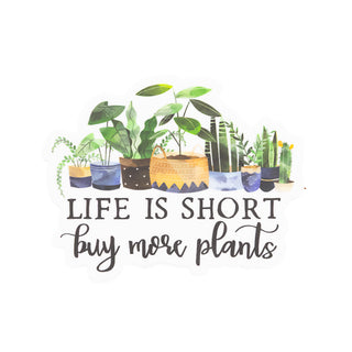 Life Is Short Buy More Plants 3" Sticker for Plant Lovers